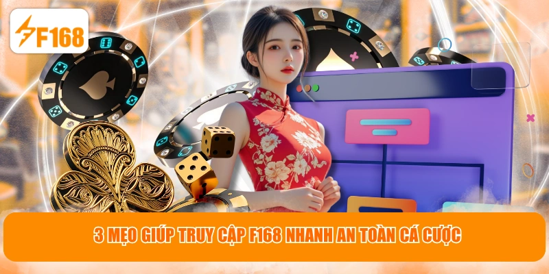3 mẹo giúp truy cập F168 nhanh an toàn cá cược