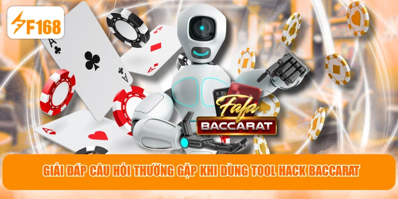 Giải đáp câu hỏi thường gặp khi dùng tool hack Baccarat