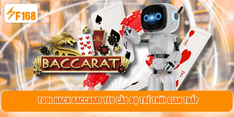 Tool hack Baccarat yêu cầu độ trễ thời gian thấp